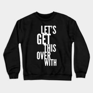 Let's Get This Over With Crewneck Sweatshirt